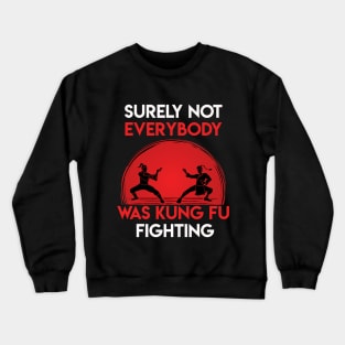 Surely Not Everybody Was Surely Not Everybody Was Kung Fu Fighting Crewneck Sweatshirt